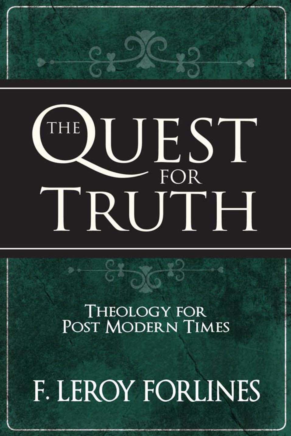 The Quest For Truth Theology For Postmodern Times F Leroy Forlines Stephen M Ashby J Matthew Pinson Forlines