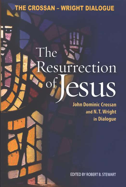 The Resurrection Of Jesus John Dominic Crossan And N T Wright In Dialogue John Dominic Crossan