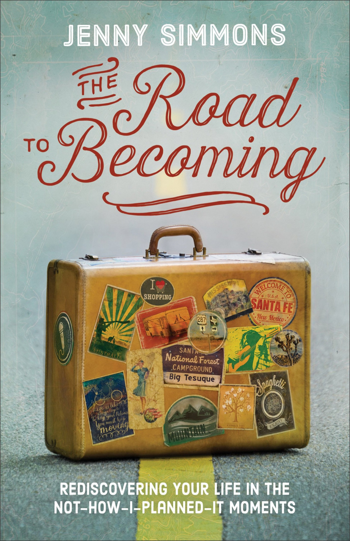 The Road To Becoming Rediscovering Your Life In The Nothowiplannedit Moments Jenny Simmons Simmons