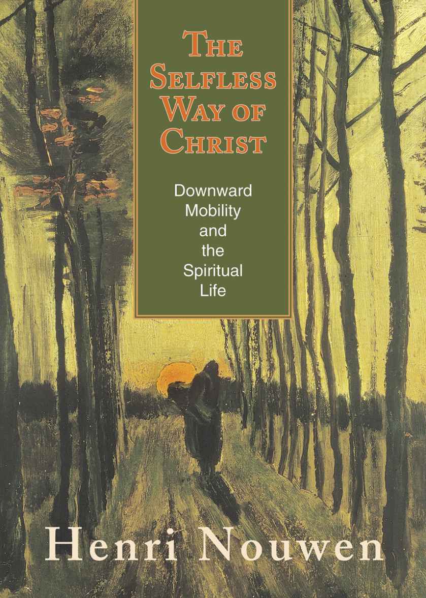 The Selfless Way Of Christ Downward Mobility And The Spiritual Life Henri J M Nouwen Vincent Van Gogh Nouwen