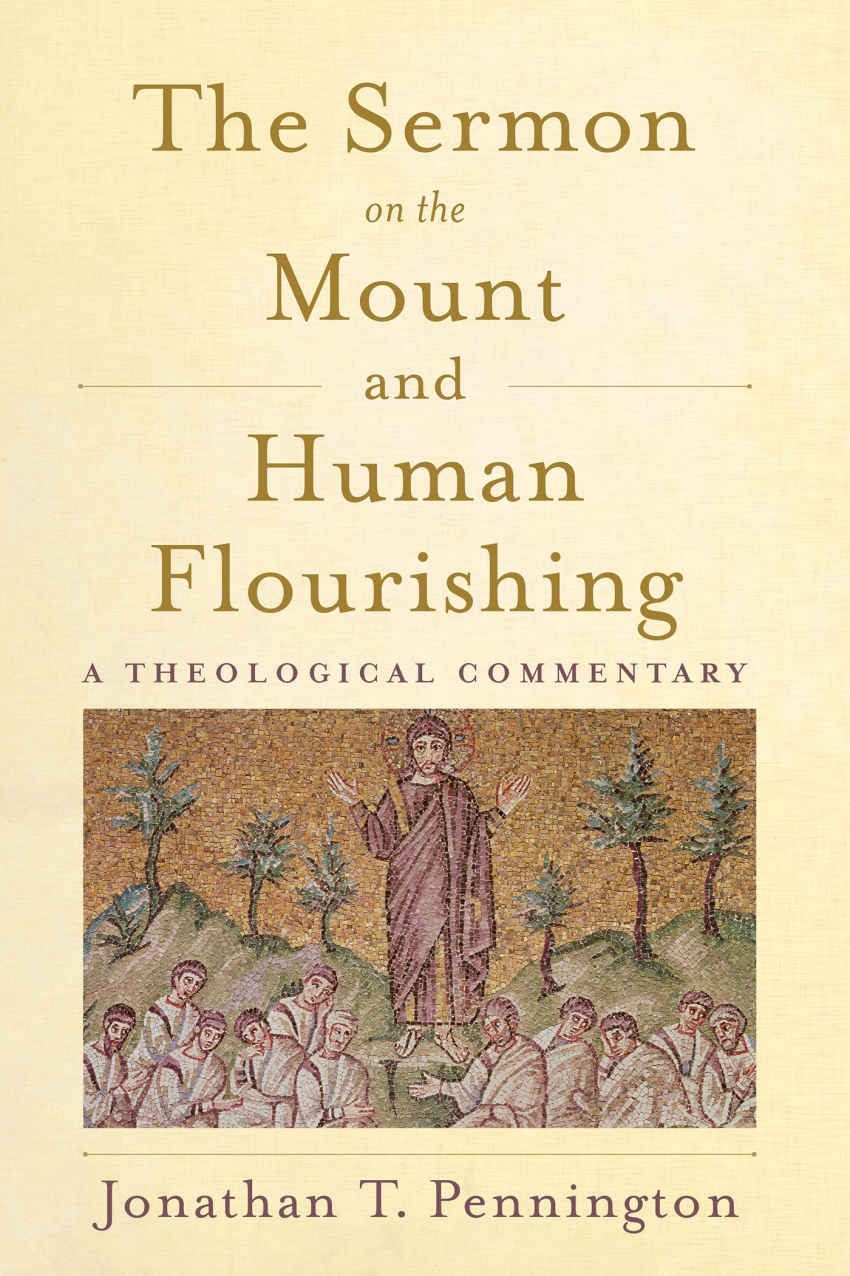 The Sermon On The Mount And Human Flourishing A Theological Commentary Jonathan T Pennington Pennington