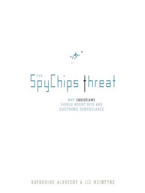 The Spychips Threat Why Christians Should Resist Rfid And Electronic Surveillance Katherine Albrecht Albrecht