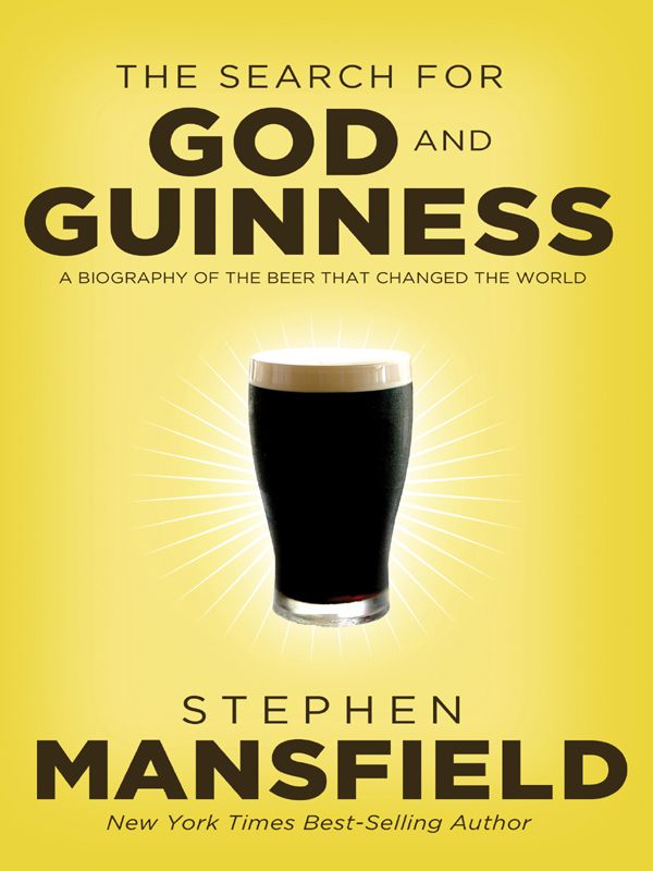 The Search For God And Guinness A Biography Of The Beer That Changed The World Stephen Mansfield Mansfield