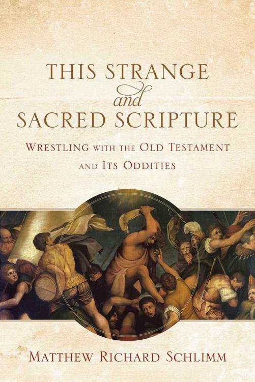 This Strange And Sacred Scripture Wrestling With The Old Testament And Its Oddities Matthew Richard Schlimm Schlimm
