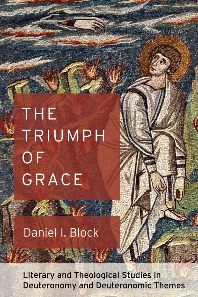 The Triumph Of Grace Literary And Theological Studies In Deuteronomy And Deuteronomic Themes Daniel I Block Block