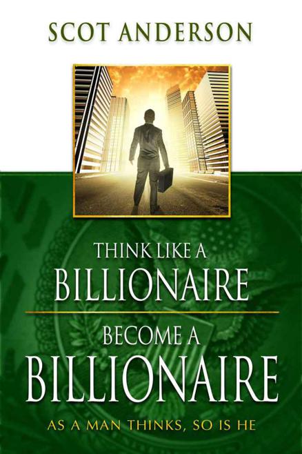 Think Like A Billionaire Become A Billionaire As A Man Thinks So Is He Scot Anderson Anderson