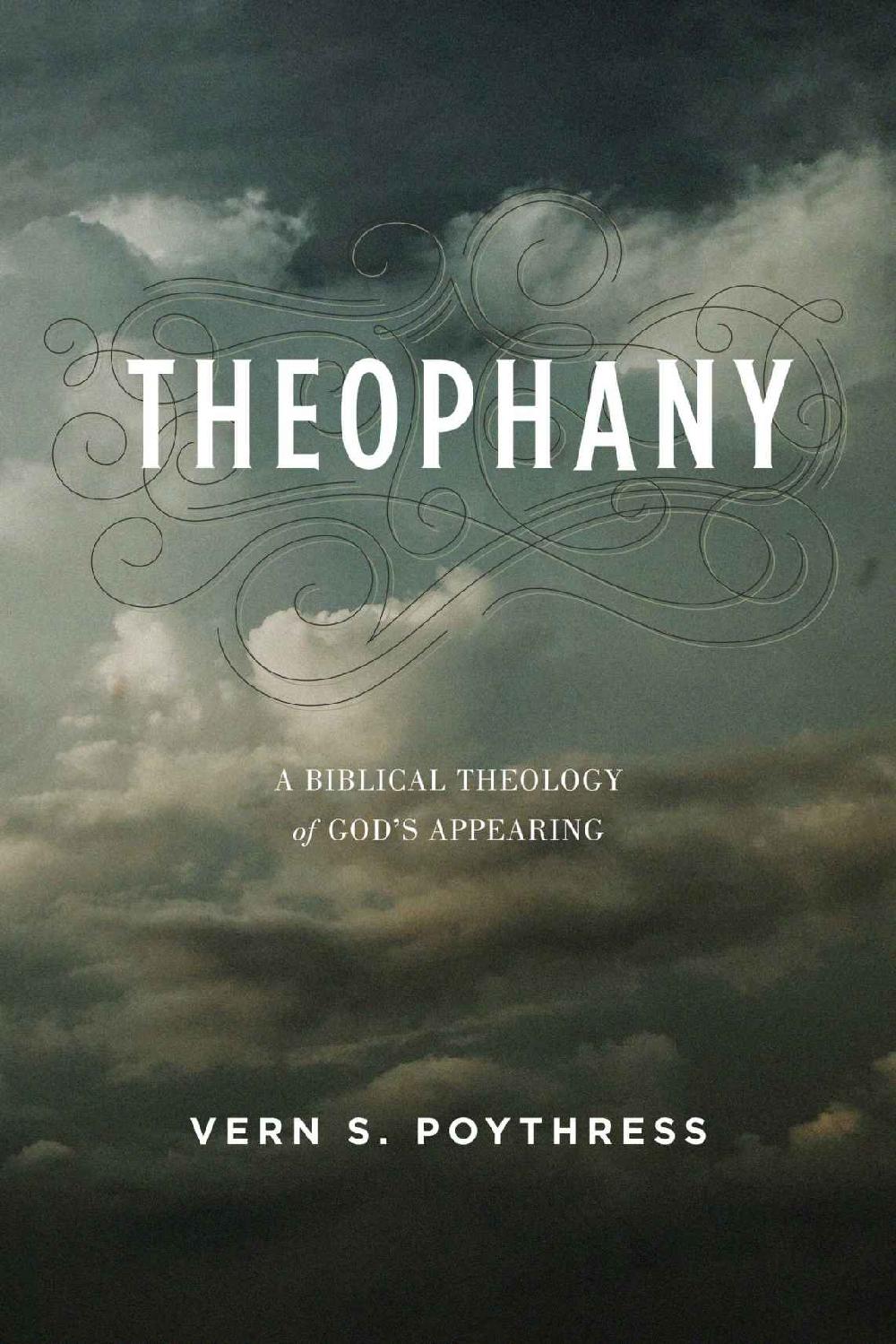 Theophany A Biblical Theology Of Gods Appearing Vern S Poythress