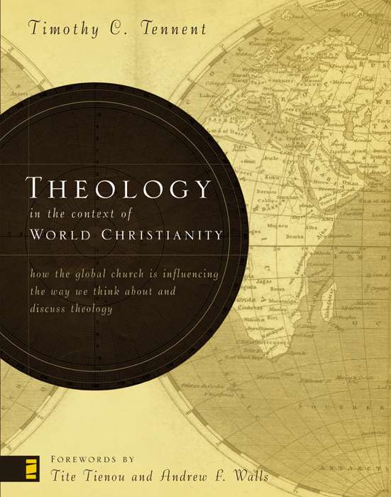Theology In The Context Of World Christianity How The Global Church Is Influencing The Way We Think About And Discuss Theology Timothy C Tennent Tennent