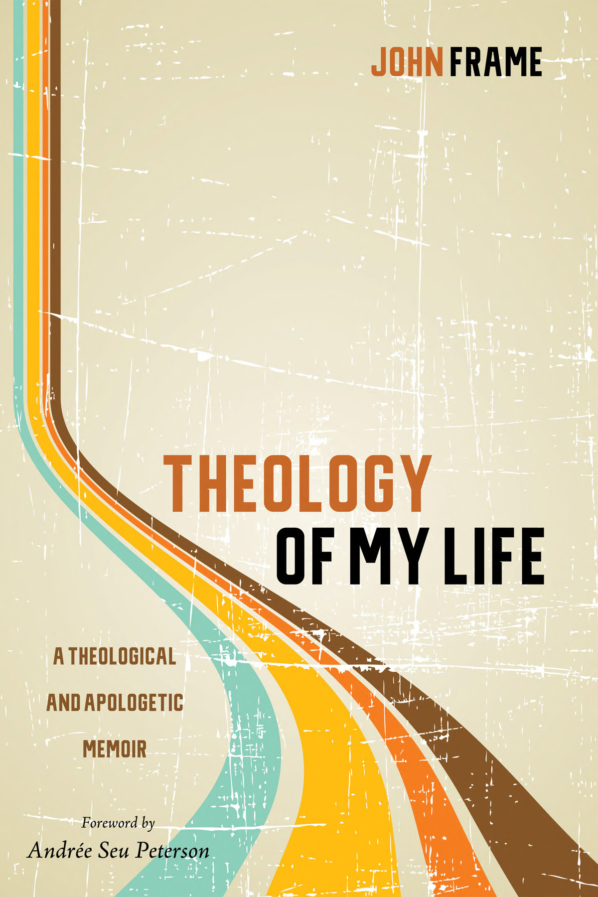 Theology Of My Life A Theological And Apologetic Memoir John Frame Frame