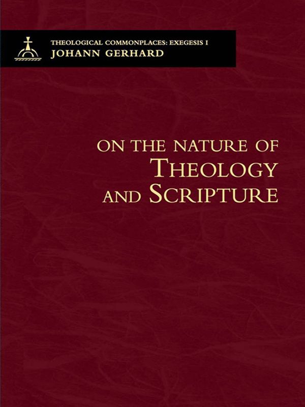 Theological Commonplaces On The Nature Of Theology And Scripture Theological Commonplaces Exegesis Johann Gerhard Gerhard