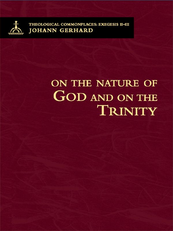 Theological Commonplaces On The Nature Of God And On The Trinity 2 Johann Gerhard Gerhard