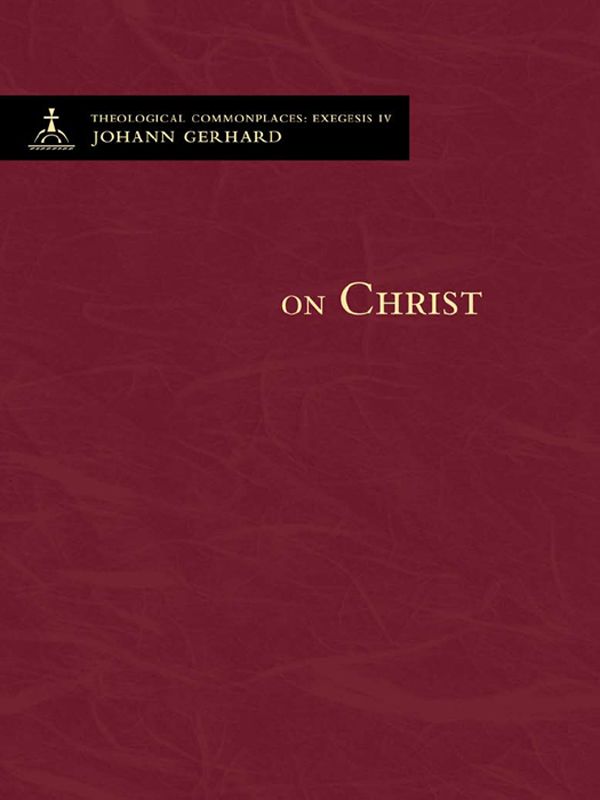 Theological Commonplaces On Christ Johann Gerhard Gerhard Johann