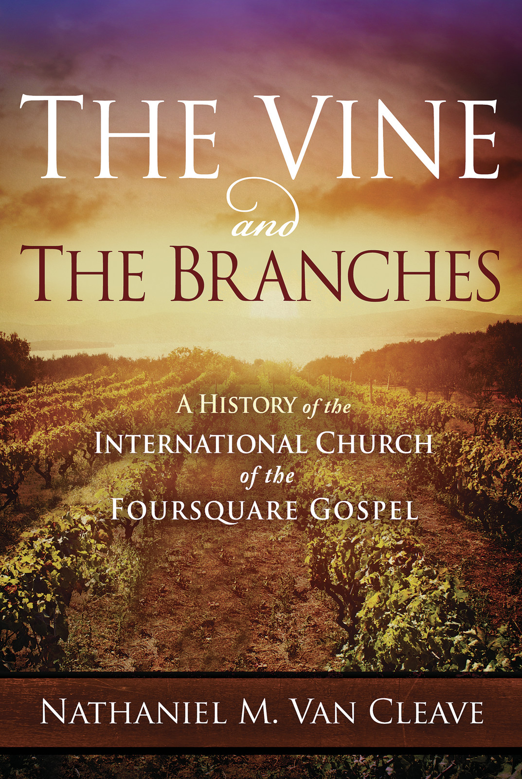 The Vine And The Branches A History Of The International Church Of The Foursquare Gospel Nathaniel M Van Cleave Cleave