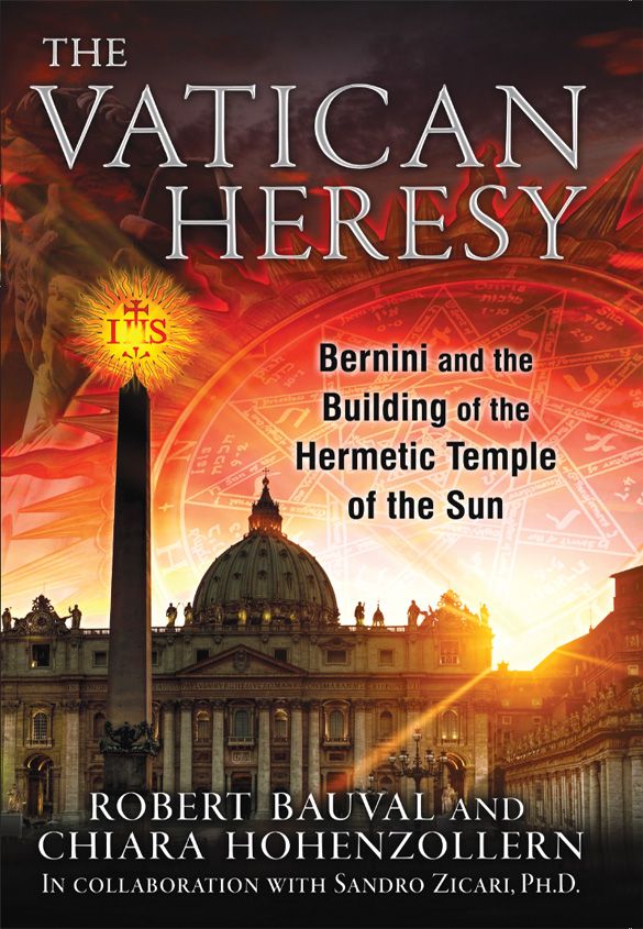 The Vatican Heresy Bernini And The Building Of The Hermetic Temple Of The Sun Robert Bauval Chiara Hohenzollern Sandro Zicari Phd Bauval