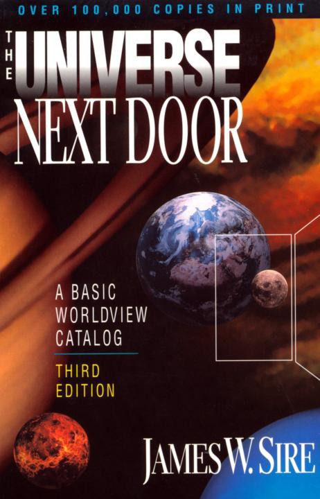 The Universe Next Door A Basic Worldview Catalog James W Sire Sire