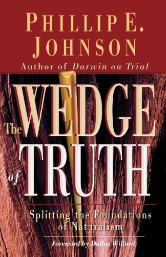 The Wedge Of Truth Splitting The Foundations Of Naturalism Phillip E Johnson Johnson