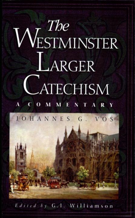 The Westminster Larger Catechism A Commentary Johannes Geerhardus Vos Vos