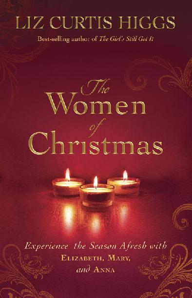 The Women Of Christmas Experience The Season Afresh With Elizabeth Mary And Anna Liz Curtis Higgs Higgs