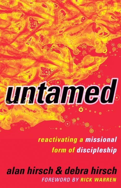 Untamed Reactivating A Missional Form Of Discipleship Alan Hirsch Debra Hirsch Hirsch
