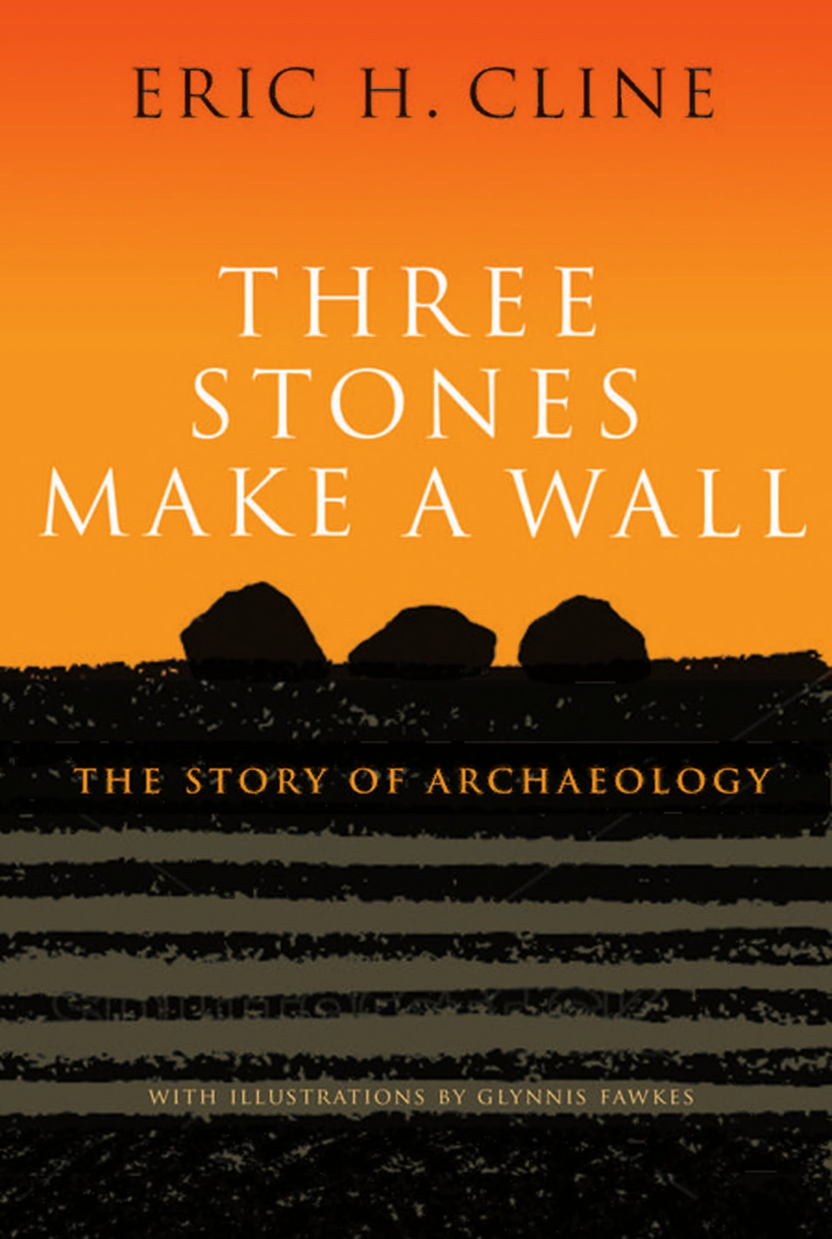 Three Stones Make A Wall The Story Of Archaeology Eric H Cline Cline