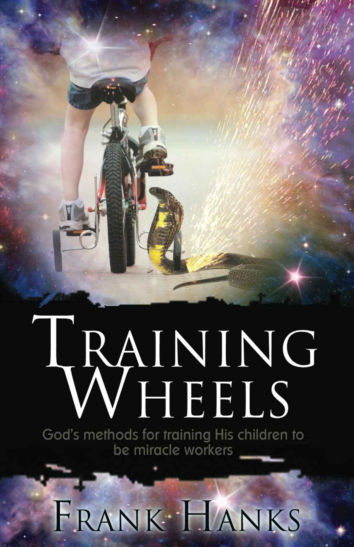 Training Wheels Gods Methods For Training His Children To Be Miracle Workers Frank Hanks Hanks