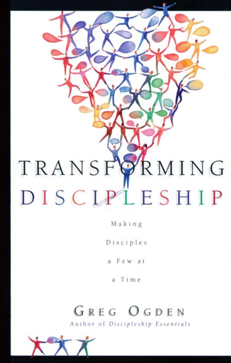 Transforming Discipleship Making Disciples A Few At A Time Greg Ogden Ogden