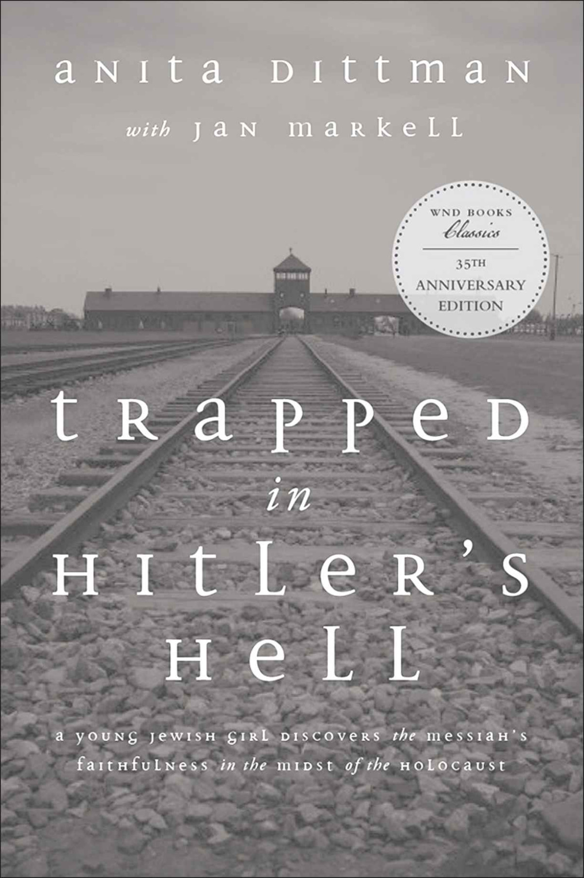 Trapped In Hitlers Hell A Young Jewish Girl Discovers The Messiahs Faithfulness In The Midst Of The Holocaust Anita Dittman Jan Markell Dittman