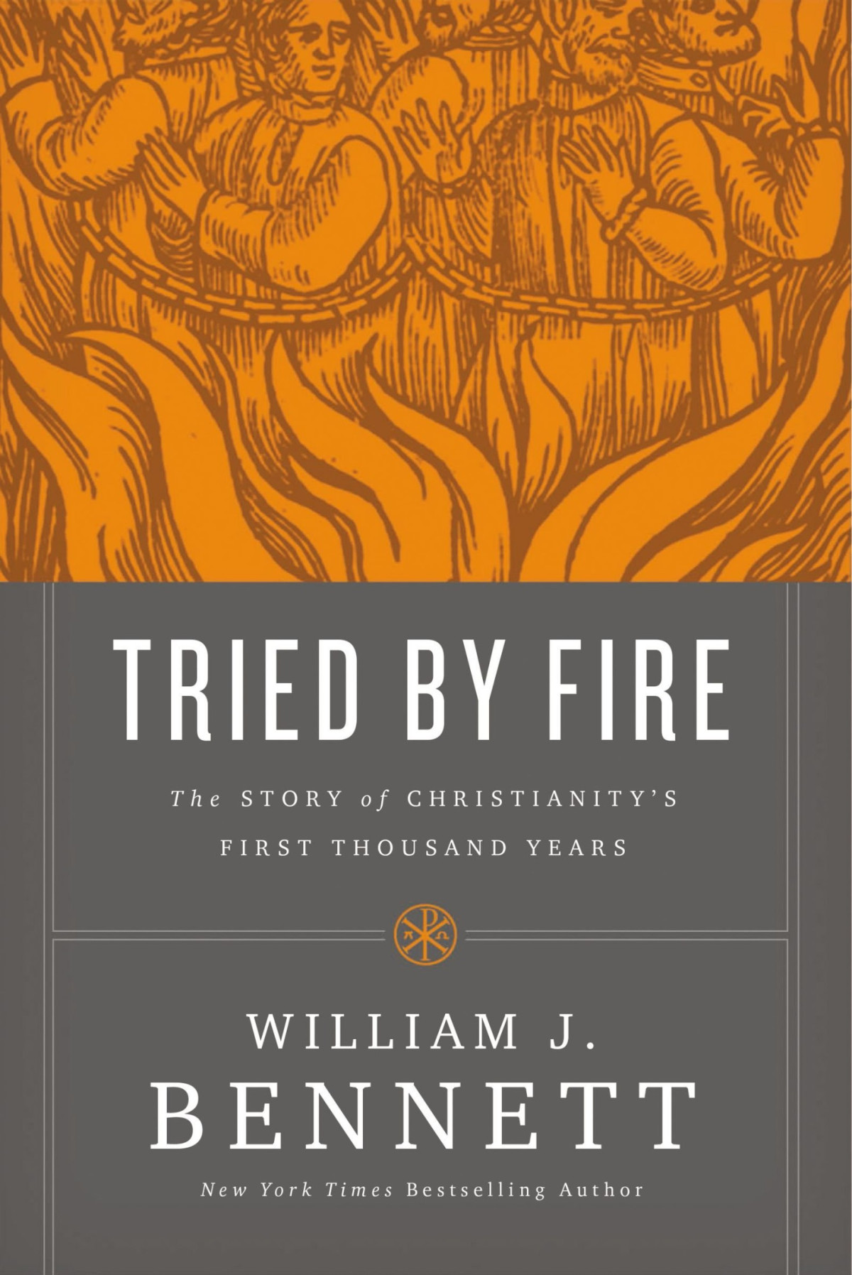 Tried By Fire The Story Of Christianitys First Thousand Years William J Bennett