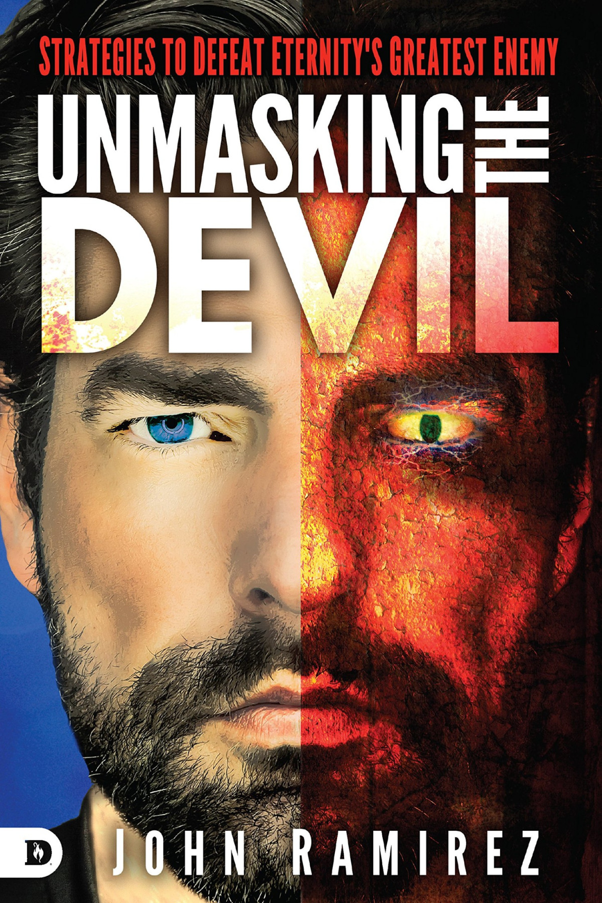 Unmasking The Devil Strategies To Defeat Eternitys Greatest Enemy John Ramirez Ramirez