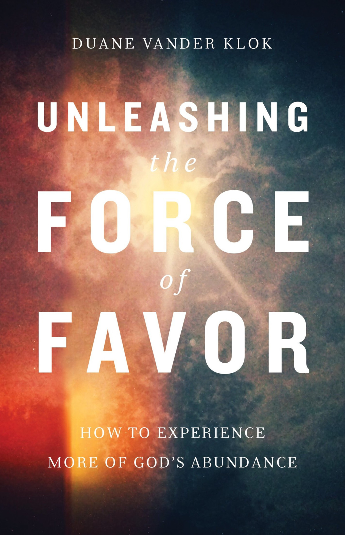 Unleashing The Force Of Favor How To Experience More Of Gods Abundance Duane Vander Klok Klok