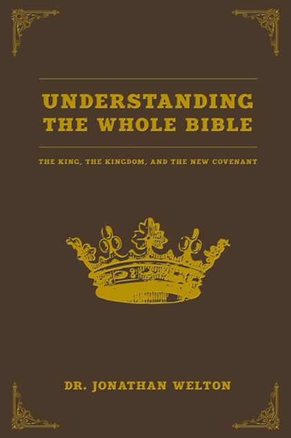 Understanding The Whole Bible The King The Kingdom And The New Covenant Jonathan Welton Welton