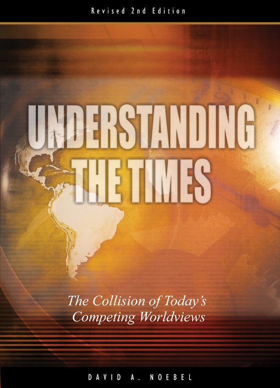 Understanding The Times The Collision Of Todays Competing Worldviews David Noebel Noebel