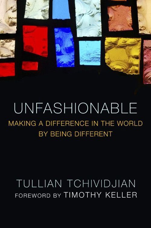 Unfashionable Making A Difference In The World By Being Different Tullian Tchividjian Tchividjian