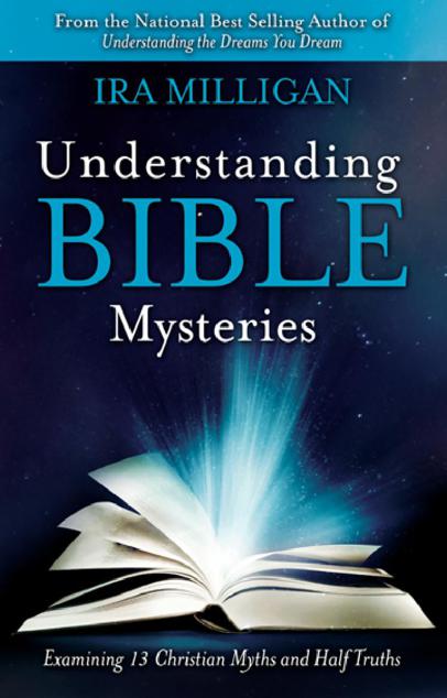Understanding Bible Mysteries Examining 13 Christian Myths And Half Truths Ira Milligan Milligan