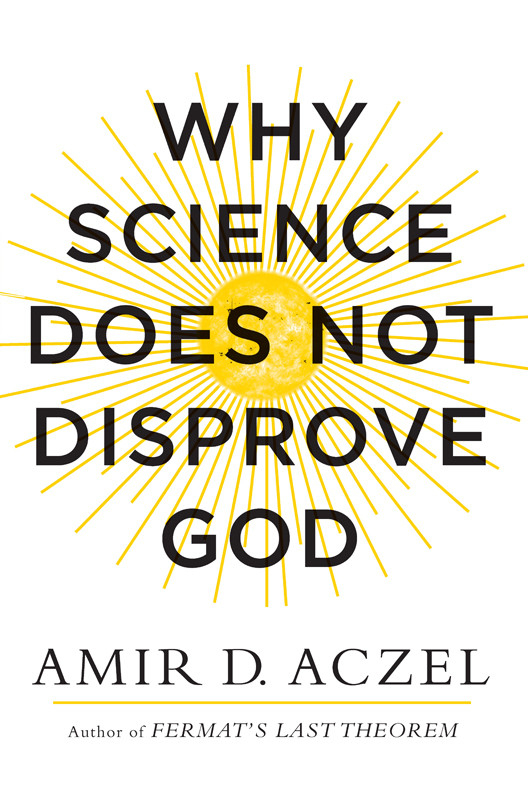 Why Science Does Not Disprove God Amir D Aczel Aczel Amir D