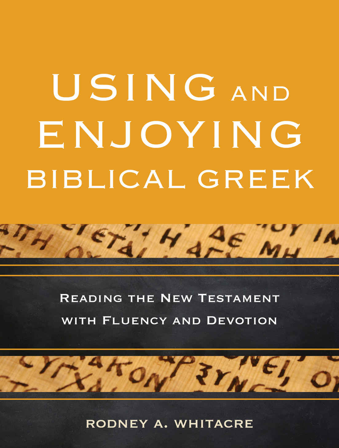 Using And Enjoying Biblical Greek Reading The New Testament With Fluency And Devotion Rodney A Whitacre Whitacre