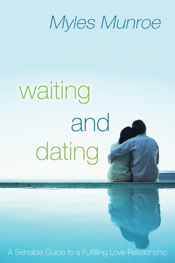 Waiting And Dating A Sensible Guide To A Fulfilling Love Relationship Myles Munroe Munroe