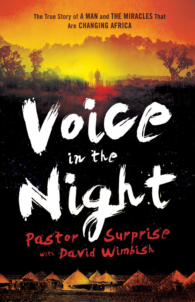 Voice In The Night The True Story Of A Man And The Miracles That Are Changing Africa Surprise Sithole Sithole