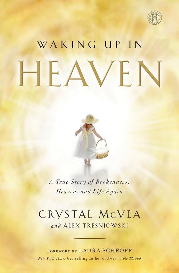 Waking Up In Heaven A True Story Of Brokenness Heaven And Life Again Crystal Mcvea Alex Tresniowski Mcvea