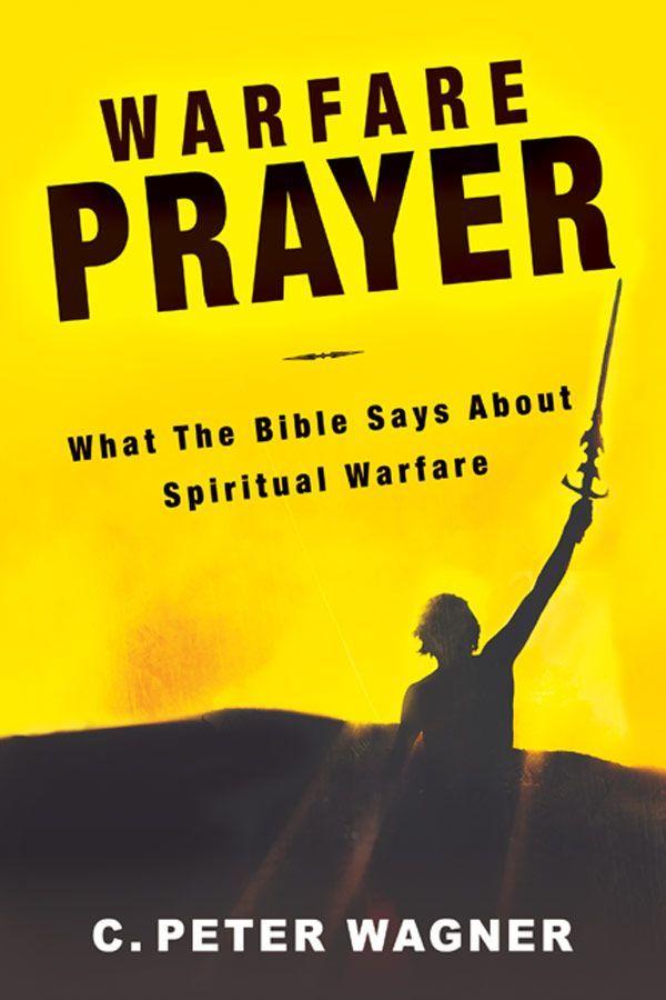 Warfare Prayer What The Bible Says About Spiritual Warfare C Peter Wagner Wagner