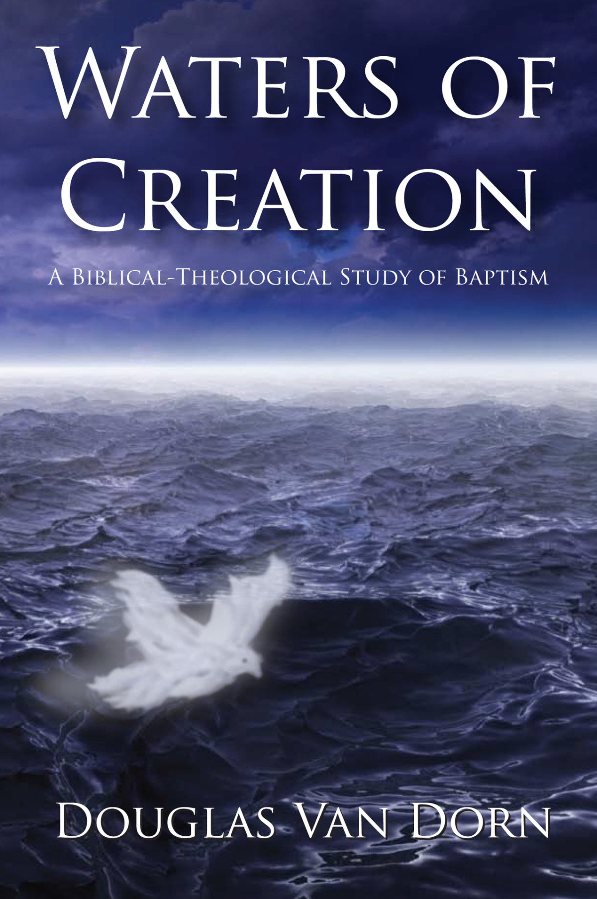 Waters Of Creation A Biblicaltheological Study Of Baptism Douglas Van Dorn Dorn