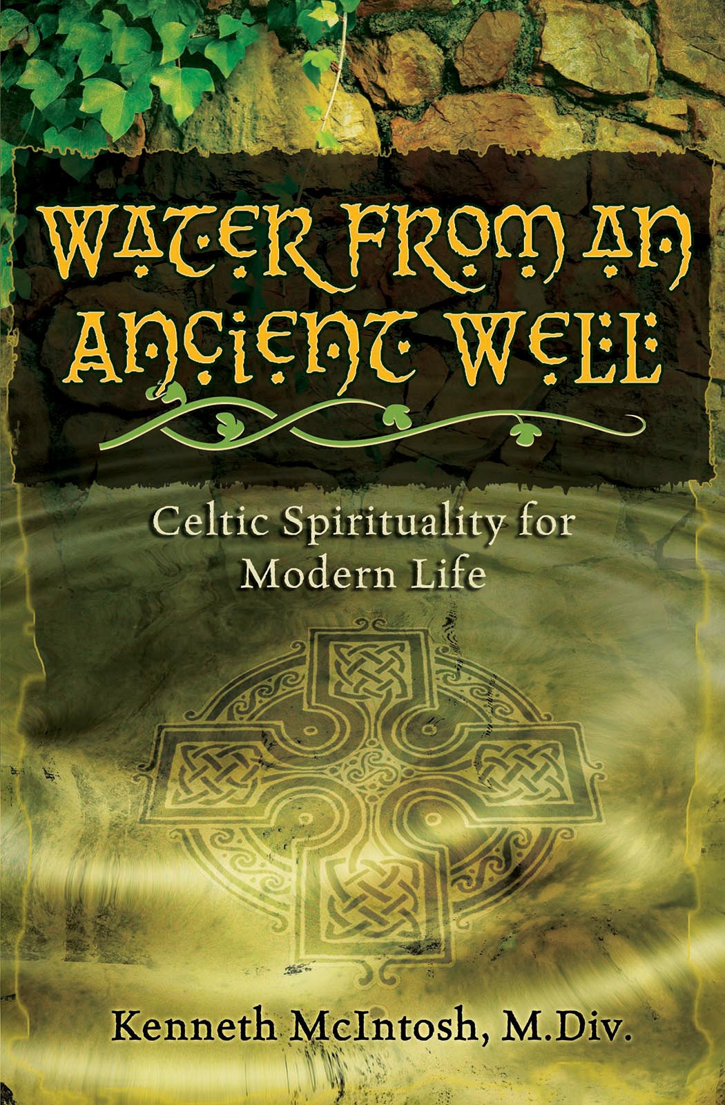 Water From An Ancient Well Celtic Spirituality For Modern Life Kenneth Mcintosh Mcintosh