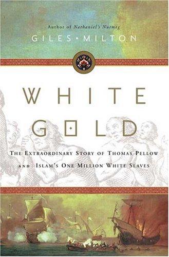 White Gold The Extraordinary Story Of Thomas Pellow And Islams One Million White Slaves Giles Milton Milton