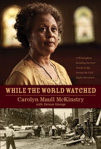 While The World Watched A Birmingham Bombing Survivor Comes Of Age During The Civil Rights Movement Carolyn Maull Mckinstry Mckinstry