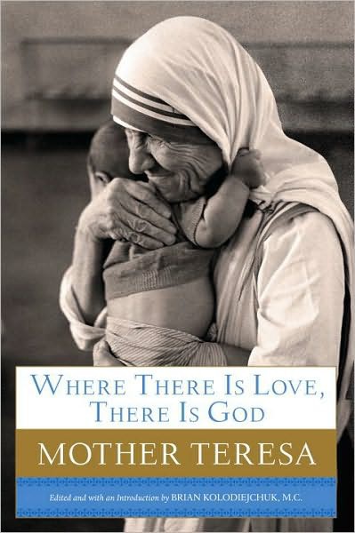 Where There Is Love There Is God A Path To Closer Union With God And Greater Love For Others Mother Teresa Teresa