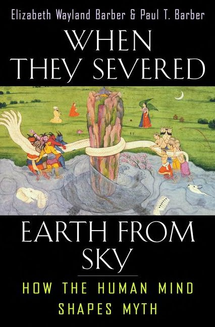 When They Severed Earth From Sky How The Human Mind Shapes Myth Elizabeth Wayland Barber Paul T Barber Barber
