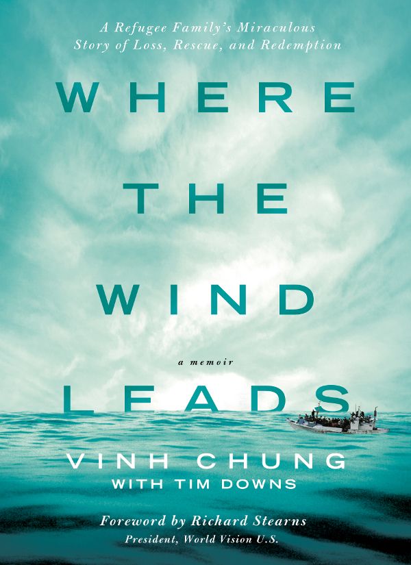 Where The Wind Leads A Refugee Familys Miraculous Story Of Loss Rescue And Redemption Vinh Chung Chung