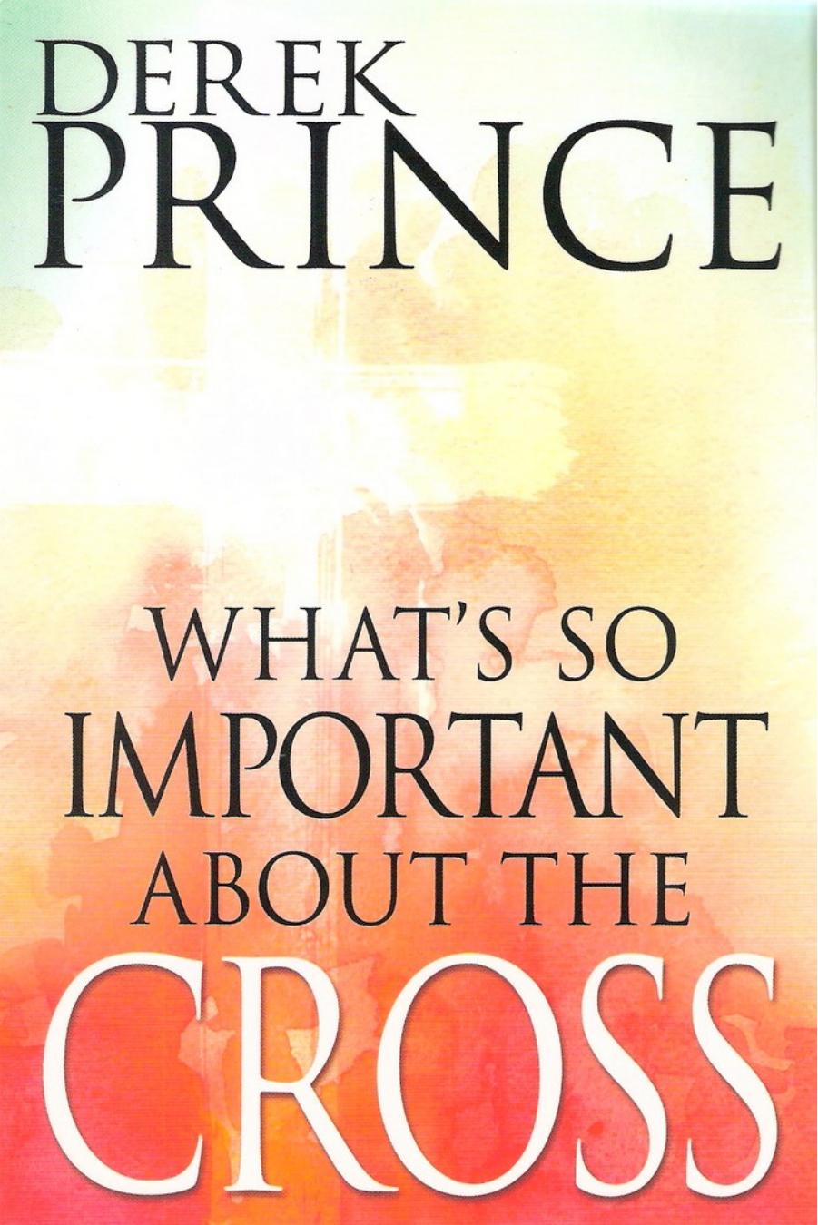 Whats So Important About The Cross Derek Prince Prince Derek