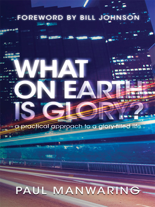 What On Earth Is Glory A Practical Approach To A Gloryfilled Life Paul Manwaring Manwaring