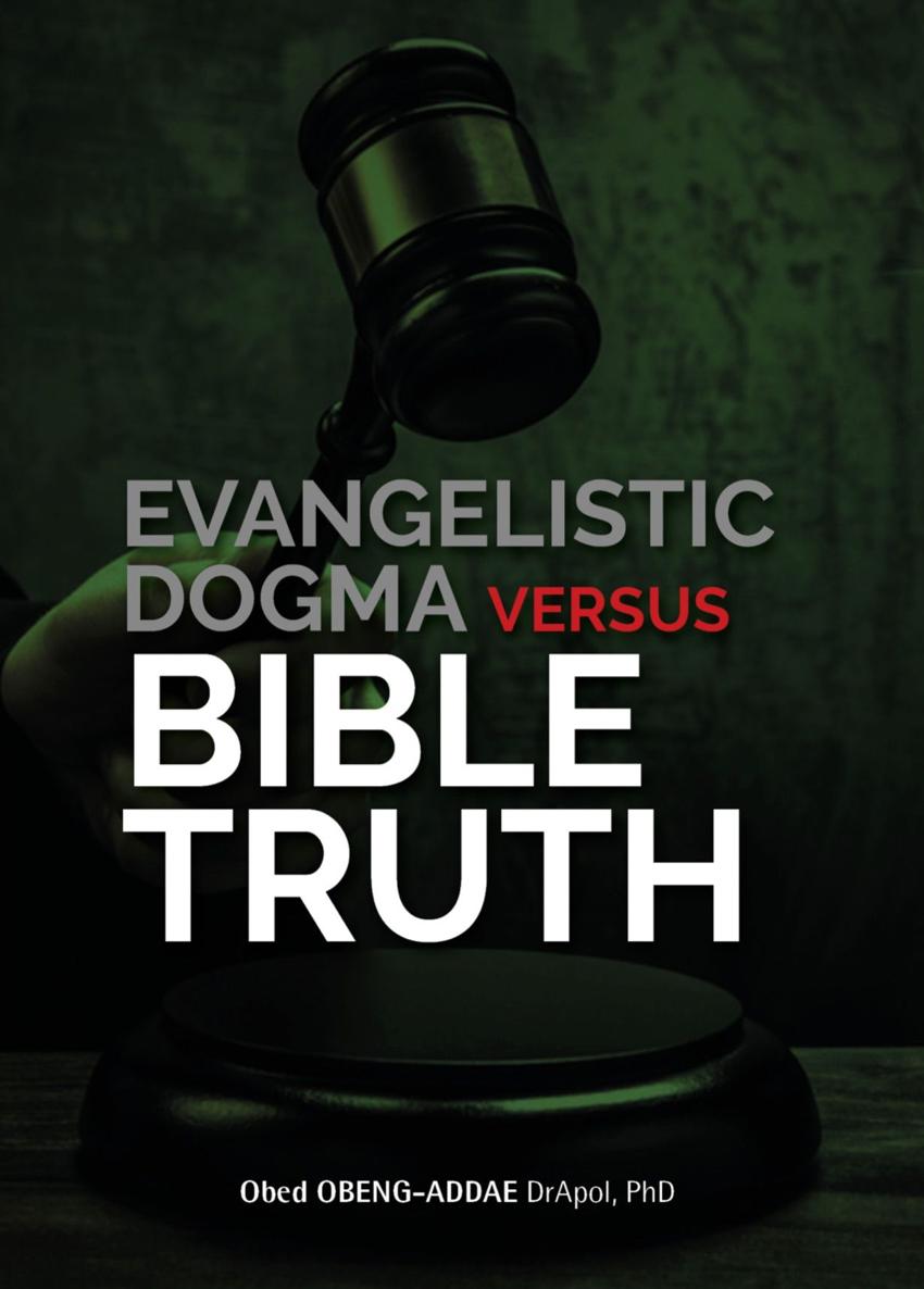 Evangelistic Dogma Versus Bible Truth Obed Obengaddae Obengaddae